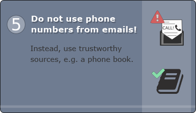 Do not use phone numbers from e-mails! Instead, use trustworthy sources, such as a phone book.